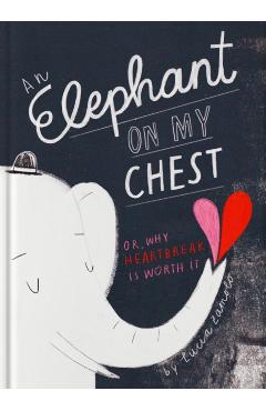 An Elephant on My Chest: Or, Why Heartbreak Is Worth It - Lucia Zamolo