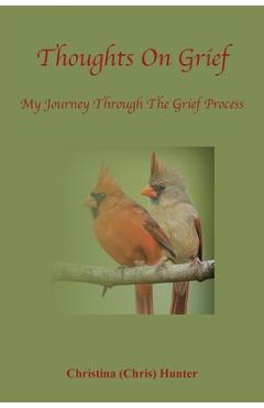 Thoughts On Grief-My Journey Through The Grief Process - Christina Hunter