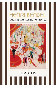 Henri Bendel and the Worlds He Fashioned - Tim Allis