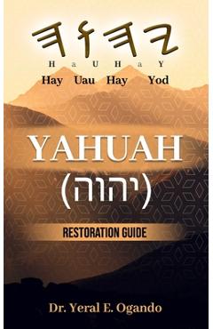 Yahuah (יהוה): Restoration Guide - Yeral E. Ogando