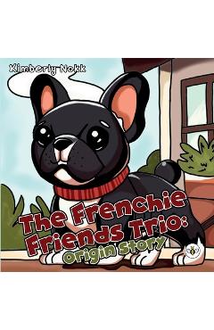 The frenchie friends trio: origin story - kimberly nokk