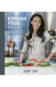 Korean Food Made Simple: Easy and Delicious Korean Recipes to Prepare at Home - Judy Joo