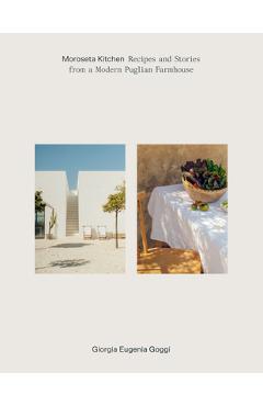 Moroseta Kitchen: Recipes and Stories from a Modern Puglian Farmhouse - Giorgia Goggi