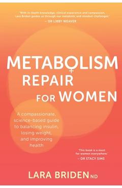 Metabolism Repair for Women: A Compassionate, Science-Based Guide to Balancing Insulin, Losing Weight, and Improving Health - Lara Briden