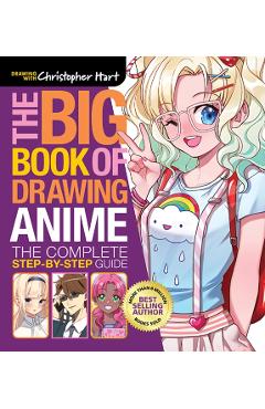 The Big Book of Drawing Anime: The Complete Step-By-Step Guide - Hart