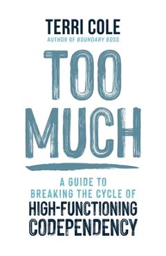 Too Much: A Guide to Breaking the Cycle of High-Functioning Codependency - Terri Cole