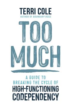 Too Much: A Guide to Breaking the Cycle of High-Functioning Codependency - Terri Cole