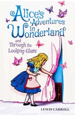 Alice\'s Adventures in Wonderland and Through the Looking-Glass - Lewis Carroll