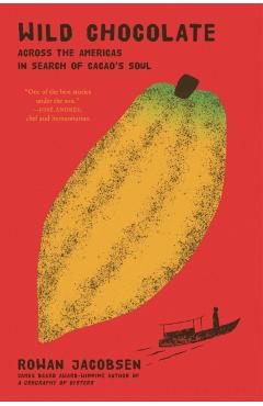 Wild Chocolate: Across the Americas in Search of Cacao's Soul - Rowan Jacobsen
