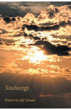 Soulsongs: Poems by Jeff Schade - Jeff Schade