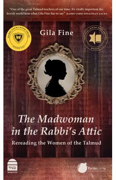 The Madwoman in the Rabbi's Attic: Rereading the Women of the Talmud -