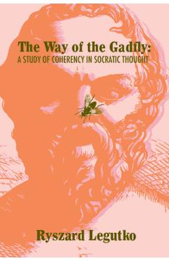 The Way of the Gadfly: A Study of Coherency in Socratic Thought - Ryszard Legutko