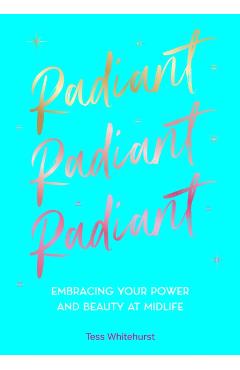 Radiant: Embracing Your Power and Beauty at Midlife - Tess Whitehurst