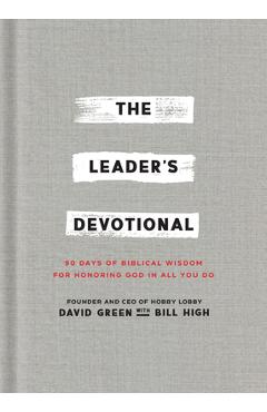 The Leader\'s Devotional: 90 Days of Biblical Wisdom for Honoring God in All You Do - David Green