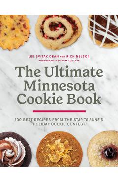 The Ultimate Minnesota Cookie Book: 100 Best Recipes from the Star Tribune\'s Holiday Cookie Contest - Lee Svitak Dean