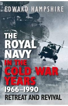 The Royal Navy in the Cold War Years, 1966-1990: Retreat and Revival - Edward Hampshire
