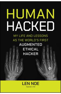 Human Hacked: My Life and Lessons as the World\'s First Augmented Ethical Hacker - Len Noe