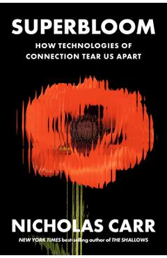Superbloom: How Technologies of Connection Tear Us Apart - Nicholas Carr