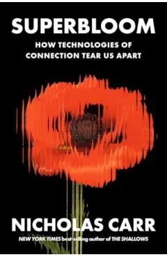 Superbloom: How Technologies of Connection Tear Us Apart - Nicholas Carr