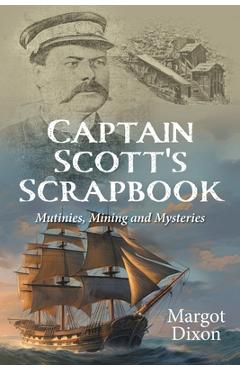 Captain Scott\'s Scrapbook: Mutinies, Mining and Mysteries - Margot Dixon