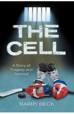 The Cell: A Story Of Tragedy And Survival - Barry Beck
