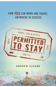 Permitted To Stay: How YOU can Work and Travel Anywhere in 2024/25 - Andrew Sloane