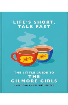 Life\'s Short, Talk Fast: The Little Guide to the Gilmore Girls - Orange Hippo!