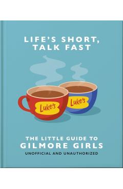 Life's Short, Talk Fast: The Little Guide to the Gilmore Girls - Orange Hippo!