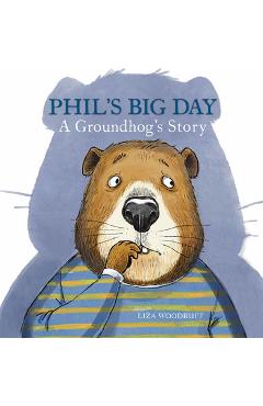 Phil\'s Big Day: A Groundhog\'s Story - Liza Woodruff