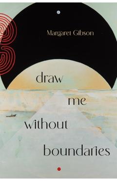 Draw Me Without Boundaries - Margaret Gibson