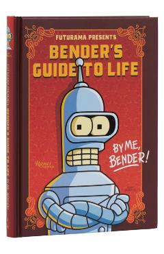 Futurama Presents: Bender's Guide to Life: By Me, Bender! - Matt Groening