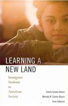Learning a New Land: Immigrant Students in American Society - Carola Suárez-orozco