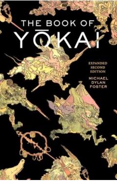 The Book of Yokai, Expanded Second Edition: Mysterious Creatures of Japanese Folklore - Michael Dylan Foster