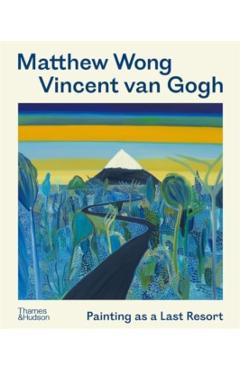 Matthew Wong - Vincent Van Gogh: Painting as a Last Resort - Kenny Schachter