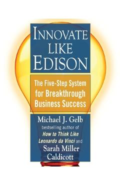 Innovate Like Edison: The Five-Step System for Breakthrough Business Success - Michael J. Gelb