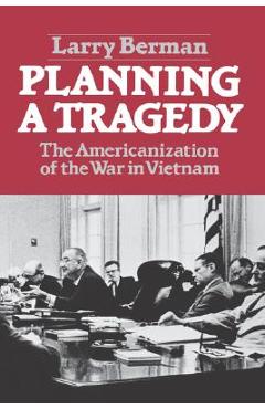 Planning a Tragedy: The Americanization of the War in Vietnam /]clarry Berman - Larry Berman