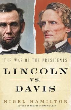 Lincoln vs. Davis: The War of the Presidents - Nigel Hamilton