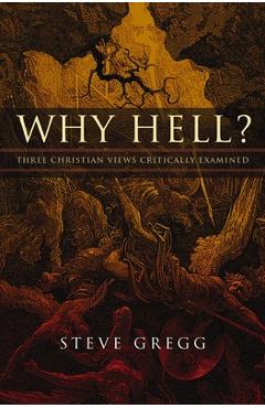 Why Hell?: Three Christian Views Critically Examined - Steve Gregg