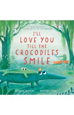 I'll Love You Till the Crocodiles Smile - Kathryn Cristaldi