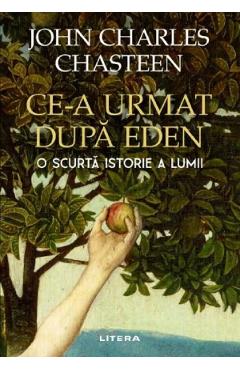 Ce-a urmat dupa Eden. O scurta istorie a lumii - John Charles Chasteen - LITERA