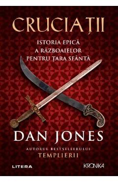 Cruciatii. Istoria epica a razboaielor pentru Tara Sfanta - Dan Jones