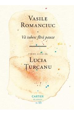 Va iubesc fara pauze - Vasile Romanciuc - CARTIER