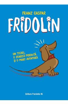 Fridolin. Un teckel, o zgarda pierduta si o mare aventura Ed.3 - Franz Caspar