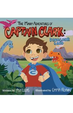 The Many Adventures of Captain Clark: Dinosaur Land - Ash Lucas
