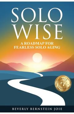 Solo Wise: A Roadmap for Fearless Solo Aging - Beverly Bernstein Joie