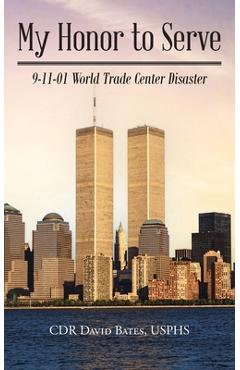 My Honor to Serve: 9-11-01 World Trade Center Disaster - Cdr David Bates Usphs