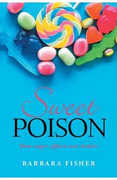 Sweet Poison: How sugar affects our bodies - Barbara Fisher