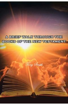 A Brief Walk through the Books of the New Testament - Tony Smith