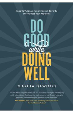 Do Good While Doing Well: Invest for Change, Reap Financial Rewards, and Increase Your Happiness - Marcia Dawood