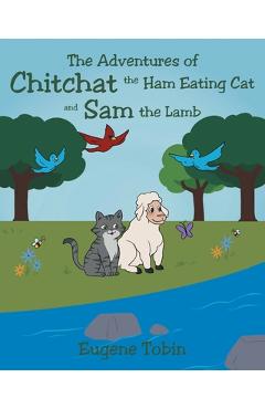 The Adventures of Chitchat the Ham Eating Cat and Sam the Lamb - Eugene Tobin